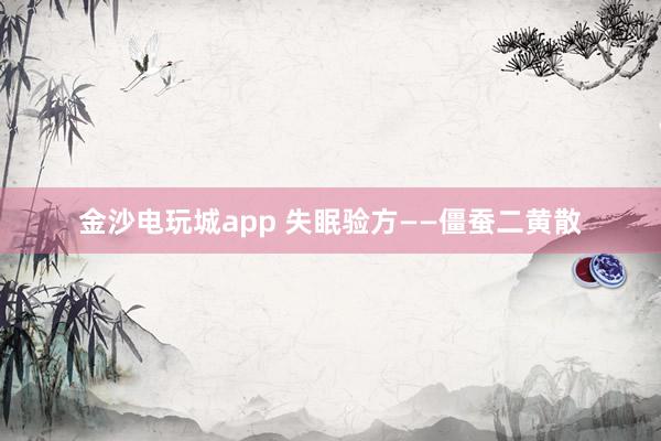 金沙電玩城app 失眠驗方——僵蠶二黃散