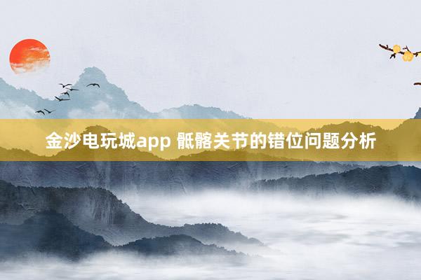 金沙電玩城app 骶髂關(guān)節(jié)的錯位問題分析