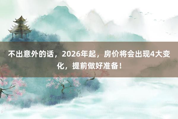 不出意外的話，2026年起，房價將會出現4大變化，提前做好準備！