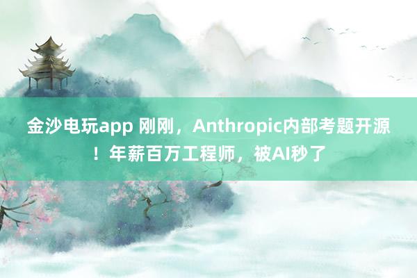 金沙電玩app 剛剛，Anthropic內部考題開源！年薪百萬工程師，被AI秒了