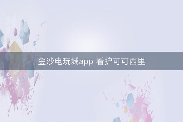金沙電玩城app 看護(hù)可可西里