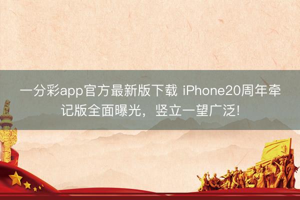一分彩app官方最新版下載 iPhone20周年牽記版全面曝光，豎立一望廣泛!